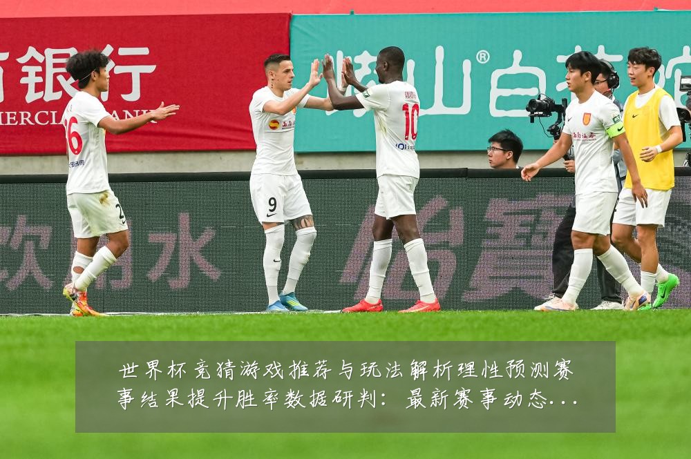 世界杯竞猜游戏推荐与玩法解析理性预测赛事结果提升胜率数据研判:最新赛事动态与深度分析